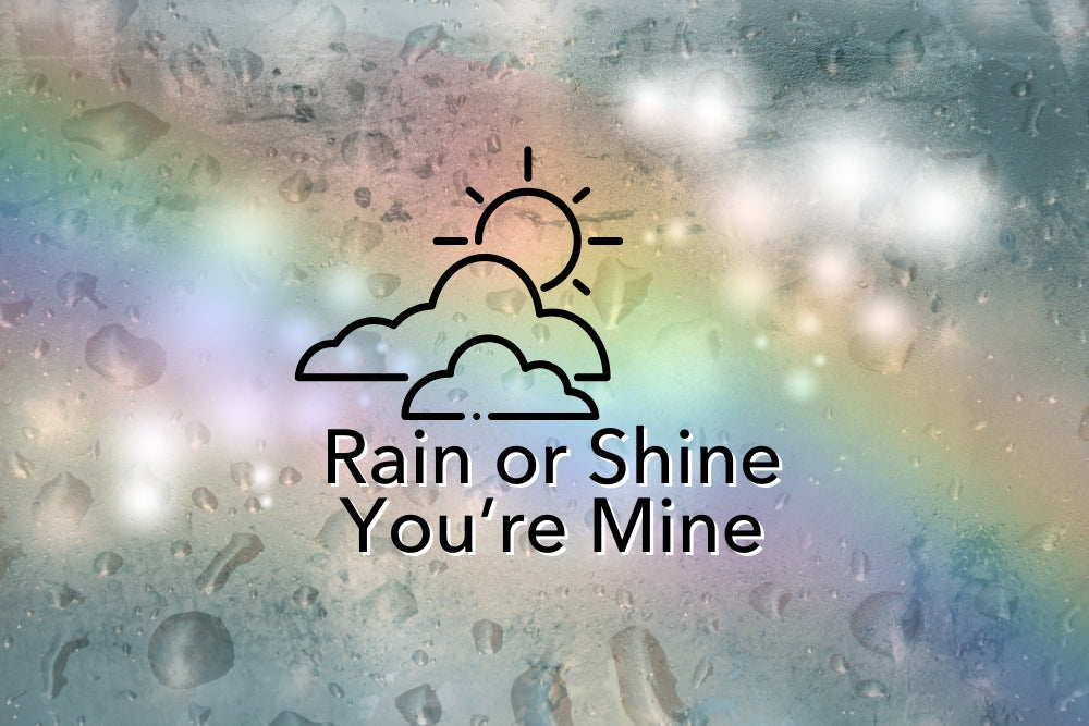 Rain Or Shine, You're Mine Collection